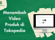 Jualan Makin Laris! Begini Cara Mudah Upload Video Produk di Tokopedia