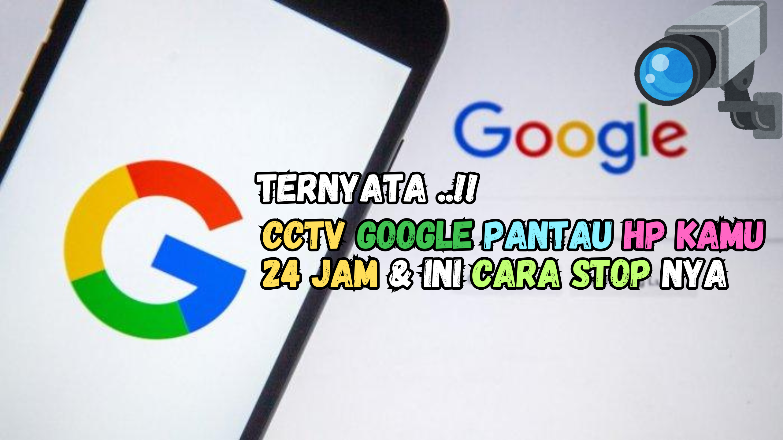 CCTV Google Pantau HP Kamu 24 Jam dan Ini Cara Stop nya