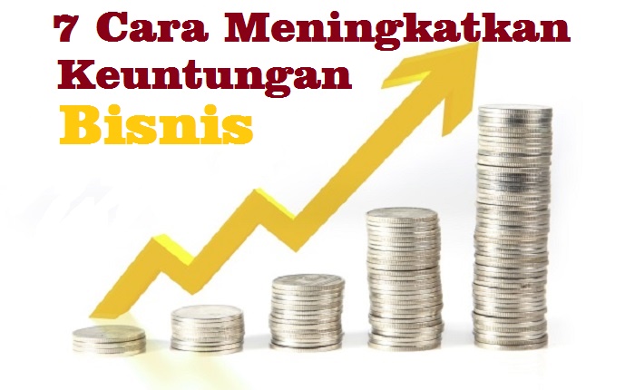 7 Tips untuk Meningkatkan Keuntungan Bisnis Kamu!