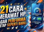 21 Cara Merawat HP Agar Performa Tetap Seperti Baru