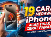 19 Cara Merawat iPhone Agar Tidak Cepat Panas