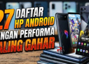 27 Daftar HP Android dengan Performa Paling Gahar