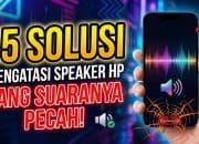 15 Solusi Mengatasi Speaker HP yang Suaranya Pecah