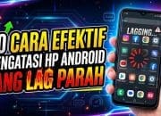 20 Cara Efektif Mengatasi HP Android yang Lag Parah