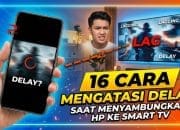 16 Cara Mengatasi Delay Saat Menyambungkan HP ke Smart TV