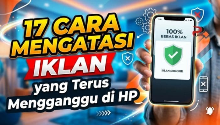 17 Cara Mengatasi Iklan yang Terus Mengganggu di HP