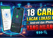 18 Cara Lacak Lokasi HP Android dan iPhone yang Hilang