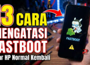 13 Cara Mengatasi Fastboot Agar HP Normal Kembali