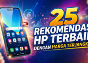 25 Rekomendasi HP Terbaik dengan Harga Terjangkau