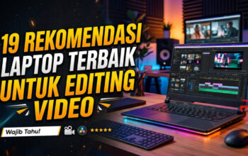 19 Rekomendasi Laptop Terbaik untuk Editing Video