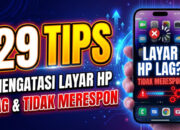 29 Tips Mengatasi Layar HP Lag dan Tidak Merespon