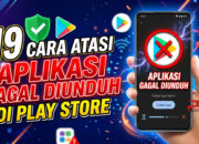 19 Cara Atasi Aplikasi Gagal Diunduh di Play Store