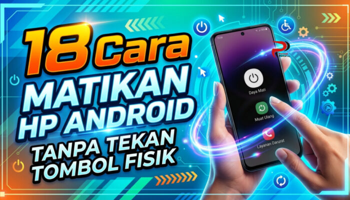 18 Cara Matikan HP Android Tanpa Tekan Tombol Fisik