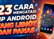 23 Cara Mengatasi HP Android yang Lemot dan Panas