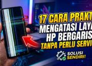 17 Cara Praktis Mengatasi Layar HP Bergaris Tanpa Perlu Service