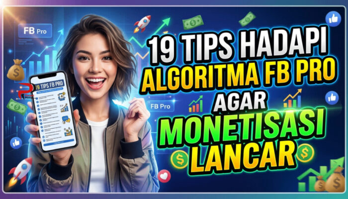 19 Tips Hadapi Algoritma FB Pro Agar Monetisasi Lancar