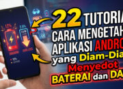 22 Tutorial Cara Mengetahui Aplikasi Android yang Diam-Diam Menyedot Baterai dan Data