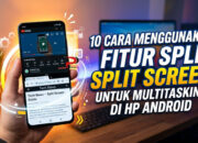 10 Cara Menggunakan Fitur Split Screen untuk Multitasking di HP Android